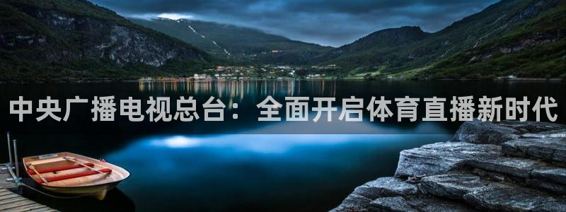 说球帝cba直播：中央广播电视总台：全面开启体育直播新时代